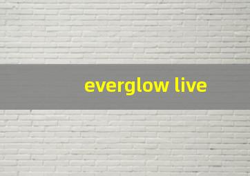 everglow live